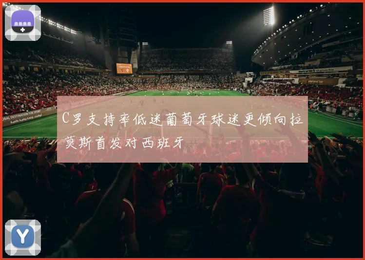 C罗支持率低迷葡萄牙球迷更倾向拉莫斯首发对西班牙